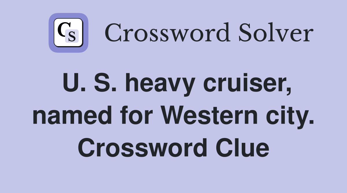 U. S. heavy cruiser, named for Western city. Crossword Clue Answers